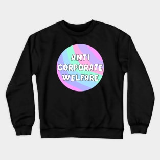 Anti Corporate Welfare Crewneck Sweatshirt